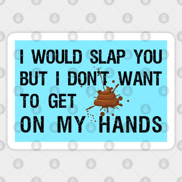 I would slap you but I don't want to get poop on my hands Magnet by Try It